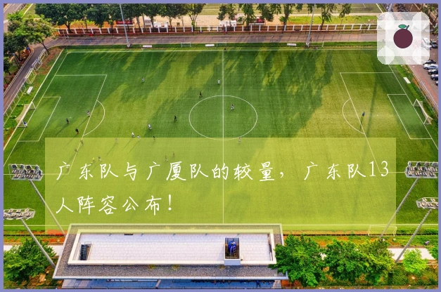 广东队与广厦队的较量，广东队13人阵容公布！