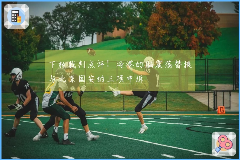 下轮裁判点评！海港的脑震荡替换与北京国安的三项申诉