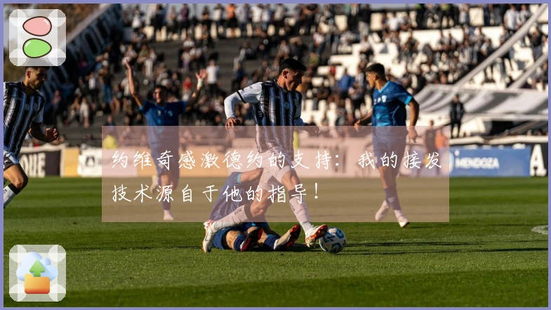 约维奇感激德约的支持：我的接发技术源自于他的指导！